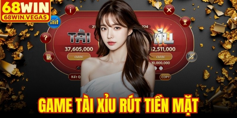 Game Tài Xỉu Rút Tiền Mặt